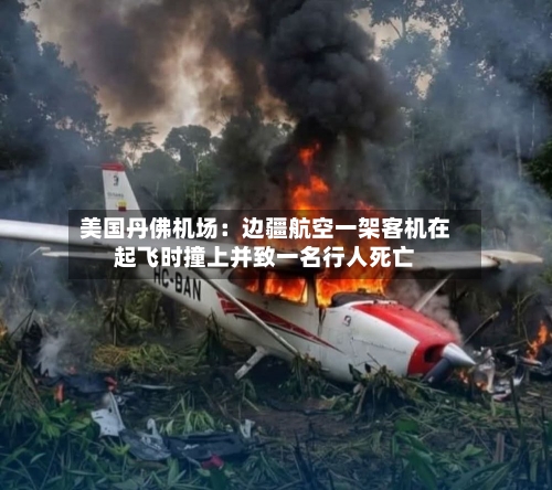 美国丹佛机场：边疆航空一架客机在起飞时撞上并致一名行人死亡-第2张图片