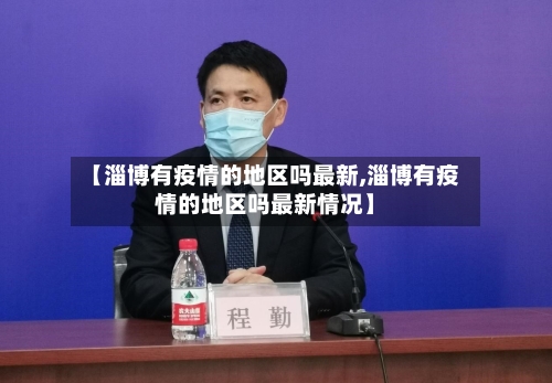 【淄博有疫情的地区吗最新,淄博有疫情的地区吗最新情况】-第3张图片