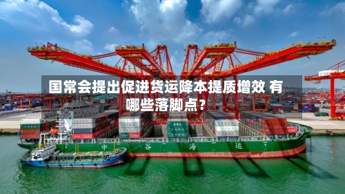 国常会提出促进货运降本提质增效 有哪些落脚点？-第1张图片