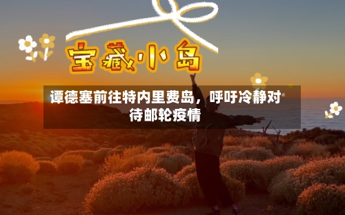 谭德塞前往特内里费岛，呼吁冷静对待邮轮疫情-第2张图片
