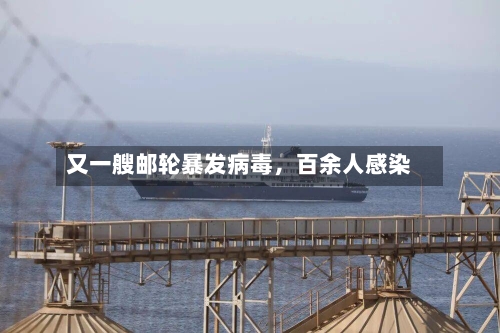 又一艘邮轮暴发病毒	，百余人感染-第2张图片