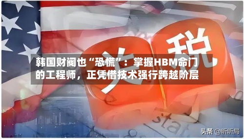 韩国财阀也“恐慌”：掌握HBM命门的工程师	，正凭借技术强行跨越阶层-第3张图片