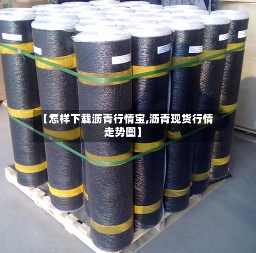 【怎样下载沥青行情宝,沥青现货行情走势图】-第1张图片