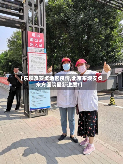 【东坝及安贞地区疫情,北京东坝安贞东方医院最新进展?】-第1张图片