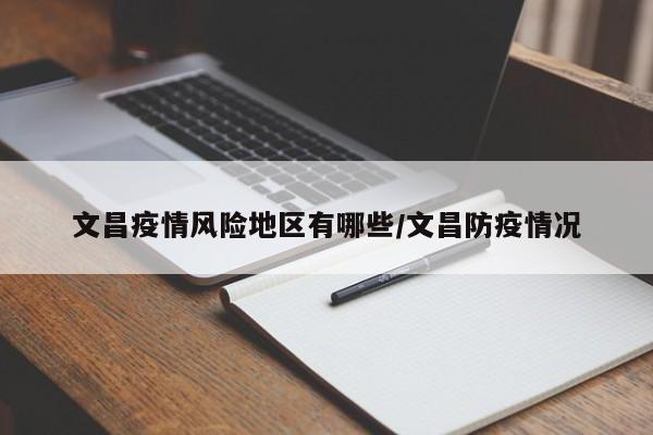 文昌疫情风险地区有哪些/文昌防疫情况